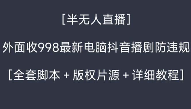 外面收998新半无人直播电脑抖音播剧防违规【全套脚本+版权片源+详细教程】-臭虾米项目网