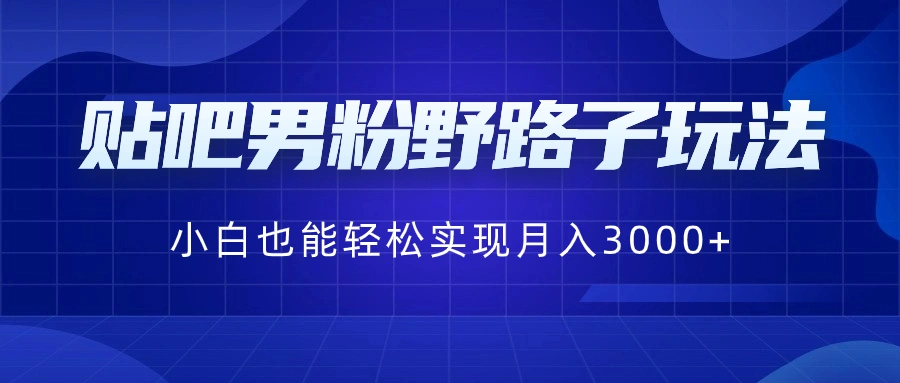 图片[1]-贴吧男粉野路子玩法，小白也能轻松实现月入3000+-臭虾米项目网