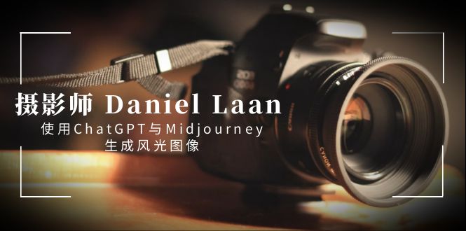 摄影师 Daniel Laan 使用ChatGPT与Midjourney生成风光图像-中英字幕-臭虾米项目网