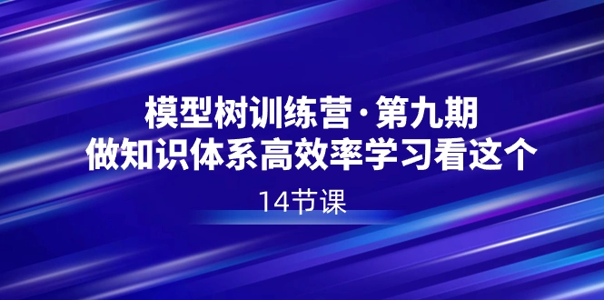 图片[1]-模型树特训营·第九期，做知识体系高效率学习看这个（14节课）-臭虾米项目网