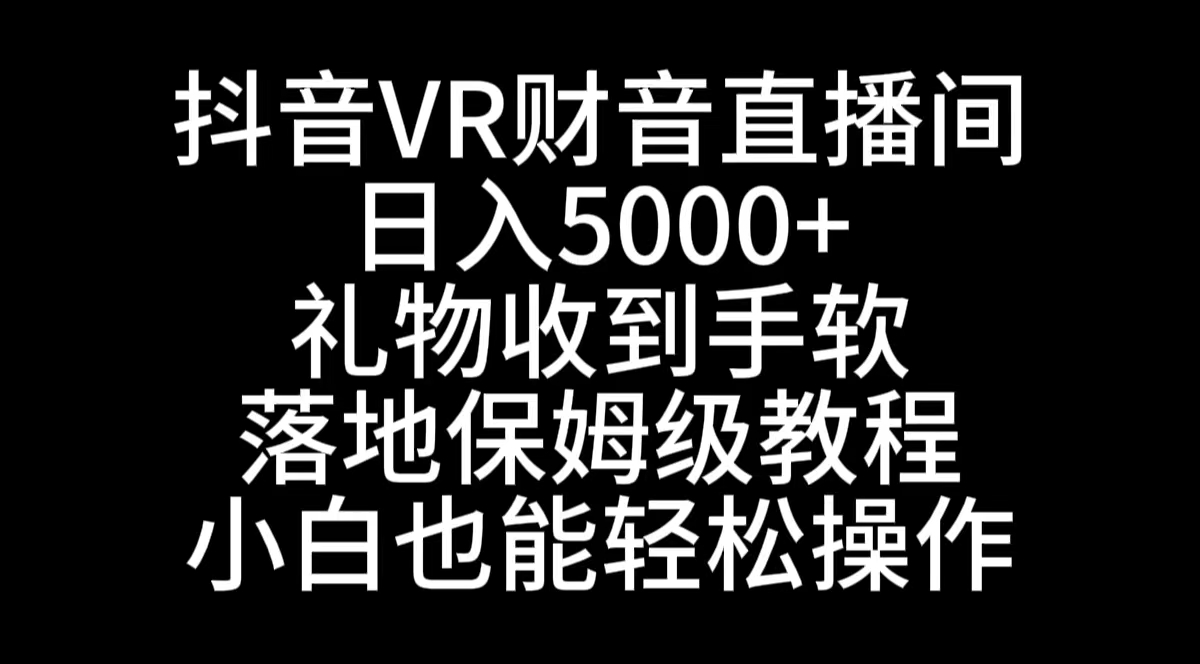 抖音VR财神直播间，日入5000+，礼物收到手软，落地式保姆级教程-臭虾米项目网