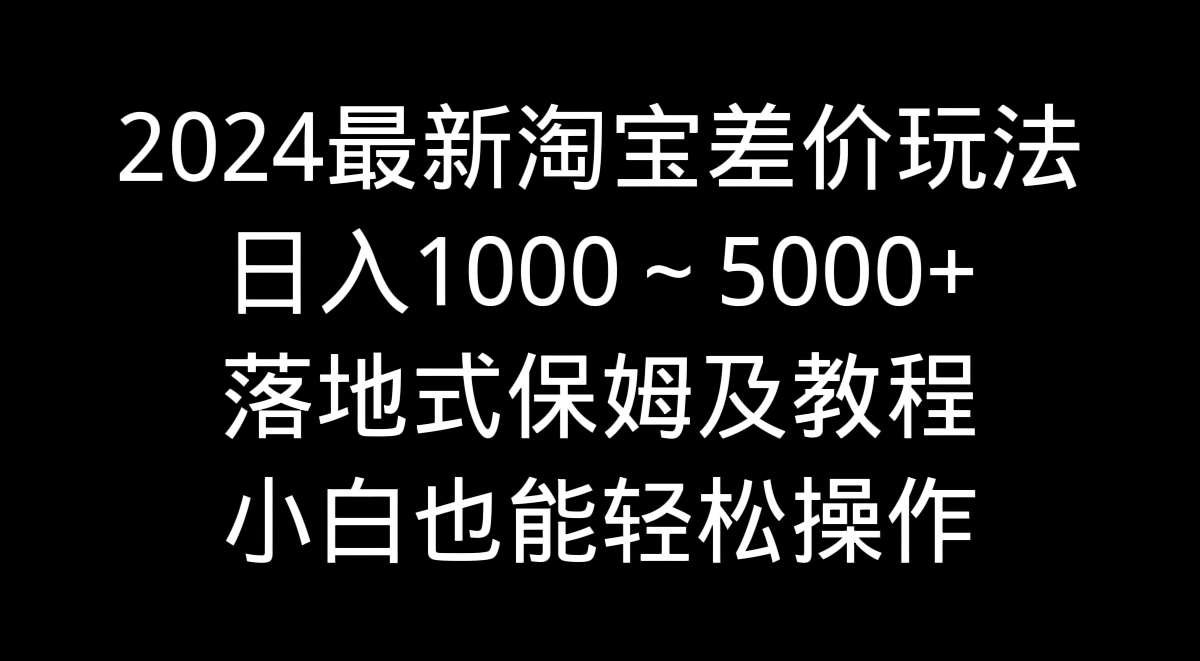 图片[1]-2024最新淘宝差价玩法，日入1000～5000+落地式保姆及教程 小白也能轻松操作-臭虾米项目网