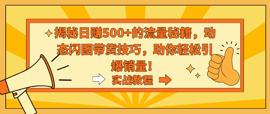 揭秘日赚500+的流量秘籍，动态闪图带货技巧，助你轻松引爆销量！-臭虾米项目网