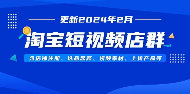 图片[1]-淘宝短视频店群（更新2024年2月），含店铺注册、选品思路、视频素材、上传产品等-臭虾米项目网