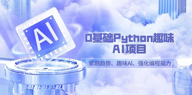 图片[1]-0基础Python趣味-AI项目，紧跟趋势、趣味Al、强化编程能力（13节课）-臭虾米项目网