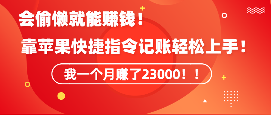 《会偷懒就能赚钱！靠苹果快捷指令自动记账轻松上手，一个月变现23000！》-臭虾米项目网