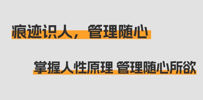 痕迹 识人，管理随心：掌握人性原理 管理随心所欲（31节课）-臭虾米项目网