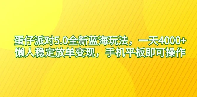 图片[1]-蛋仔派对5.0全新蓝海玩法，一天4000+，懒人稳定放单变现，手机平板即可-臭虾米项目网