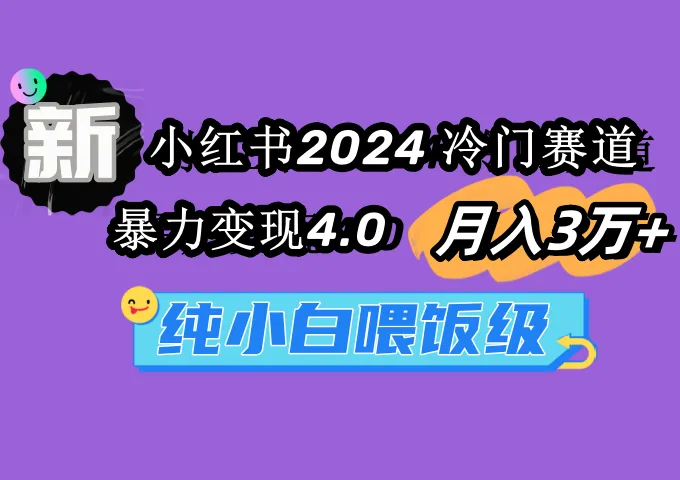 图片[1]-小红书2024冷门赛道 月入3万+ 暴力变现4.0 纯小白喂饭级-臭虾米项目网