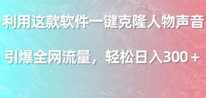 利用这款软件一键克隆人物声音，引爆全网流量，轻松日入300＋-臭虾米项目网