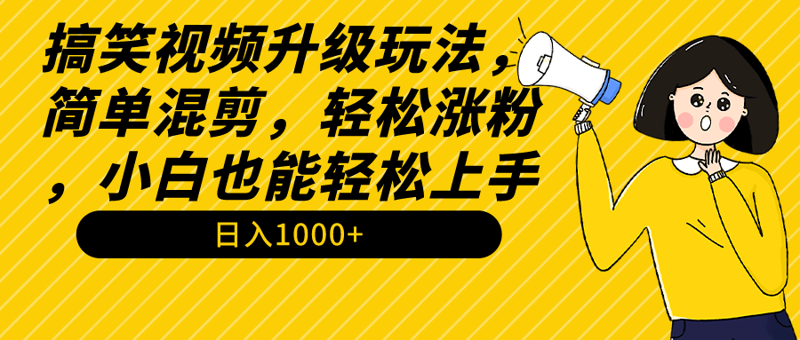 搞笑视频升级玩法，简单混剪，轻松涨粉，小白也能上手，日入1000+教程+素材-臭虾米项目网