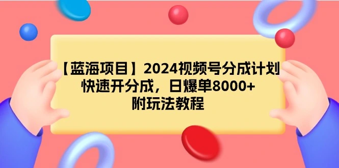 图片[1]-【蓝海项目】2024视频号分成计划，快速开分成，日爆单8000+，附玩法教程-臭虾米项目网