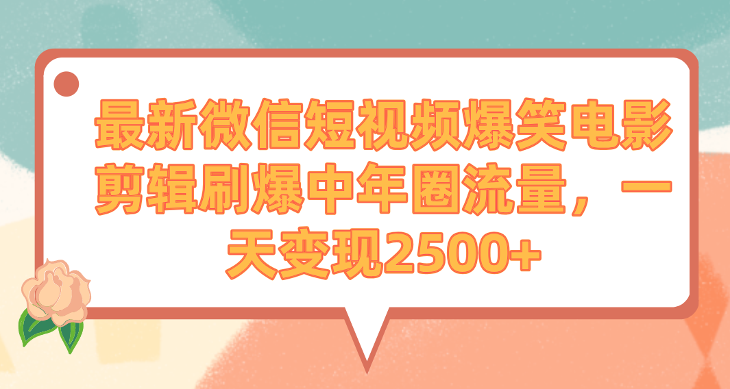 最新微信短视频爆笑电影剪辑刷爆中年圈流量，一天变现2500+-臭虾米项目网