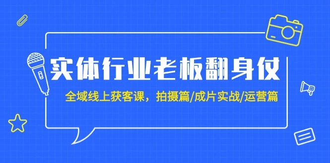 图片[1]-实体行业老板翻身仗：全域-线上获客课，拍摄篇/成片实战/运营篇（20节课）-臭虾米项目网