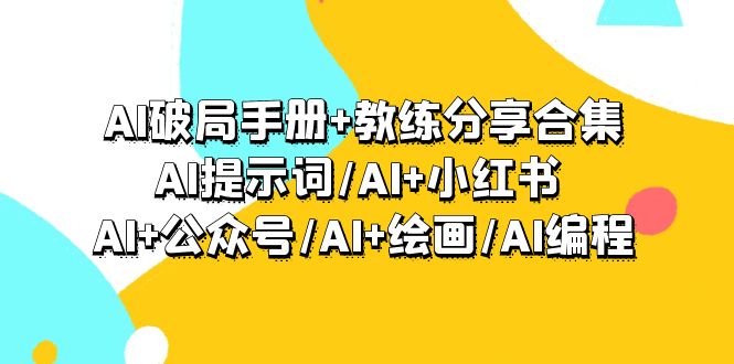 AI破局手册+教练分享合集：AI提示词/AI+小红书 /AI+公众号/AI+绘画/AI编程-臭虾米项目网