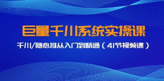 巨量千川系统实操课，千川/随心推从入门到精通（41节视频课）-臭虾米项目网