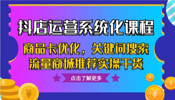 图片[1]-打造抖音电商新时代：全面解析抖店运营系统化课程，实操干货助你优化商品卡，抢占搜索流量商城推荐！-臭虾米项目网