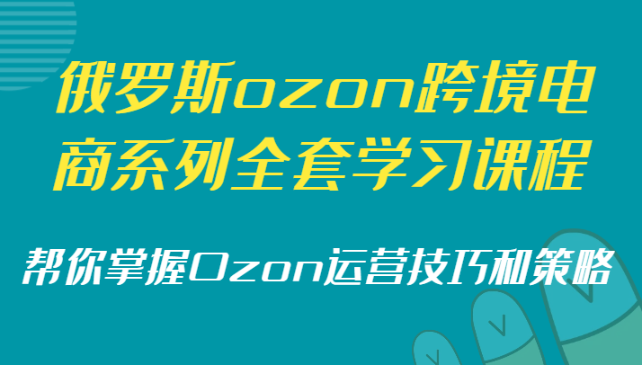 掌握Ozon运营技巧与策略：俄罗斯ozon跨境电商全系列学习课程-臭虾米项目网