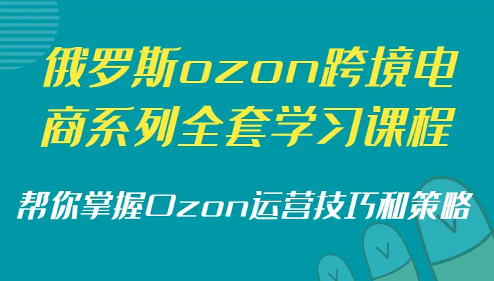 图片[1]-掌握Ozon运营技巧与策略：俄罗斯ozon跨境电商全系列学习课程-臭虾米项目网