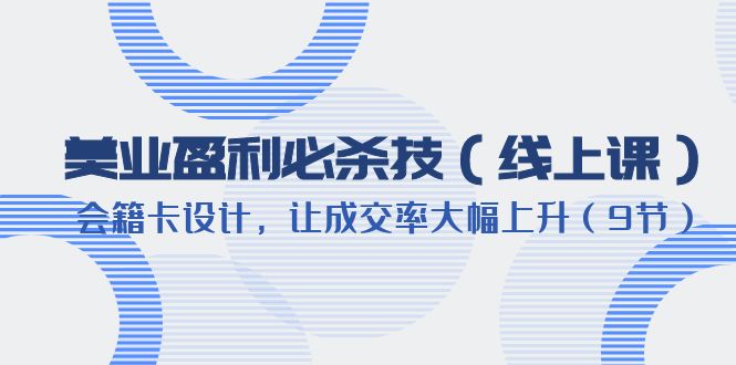 提升美业利润：学习专业课程设计高转化会籍卡-臭虾米项目网