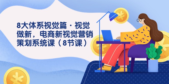 新视角下的视觉营销：电商课程助你掌握8大体系-臭虾米项目网