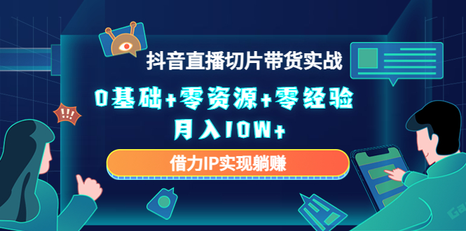 抖音直播切片带货实战课程：零基础轻松月入10W ，实操经验全揭秘！-臭虾米项目网