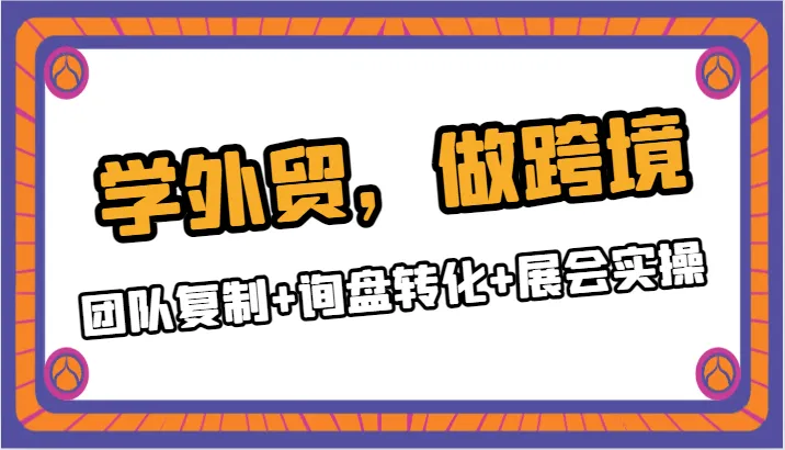 图片[1]-跨境电商运营全攻略：团队复制、询盘转化与展会实操技巧-臭虾米项目网