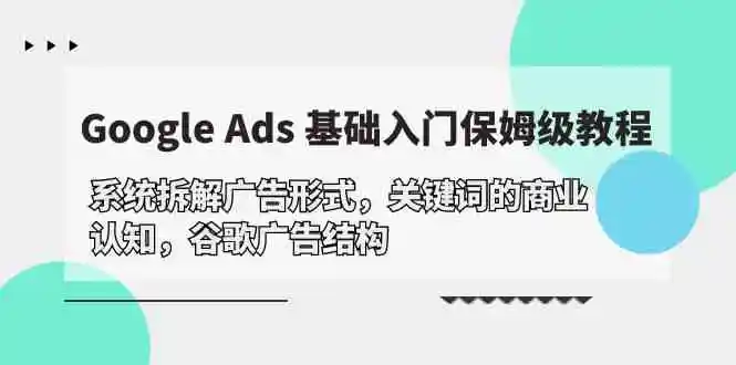 图片[1]-掌握Google Ads的基础入门，优化广告形式与关键词，提升商业认知与广告效果。-臭虾米项目网