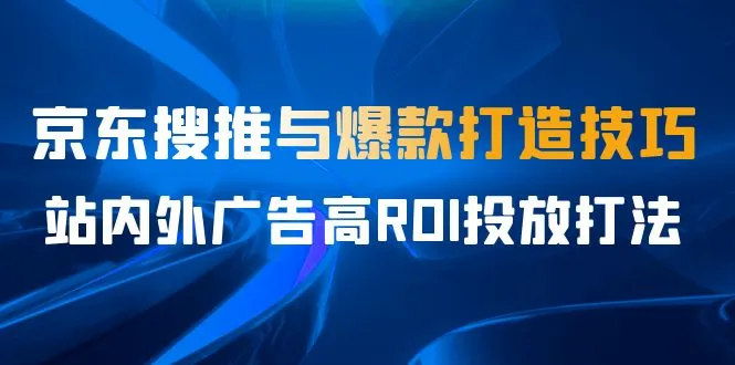 图片[1]-京东生意再升级：2023年搜推与爆款打造，站内外广告ROI投放全解析！-臭虾米项目网