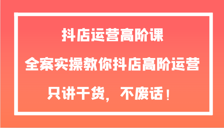 抖店运营实战指南：全面解析 案例分享-臭虾米项目网