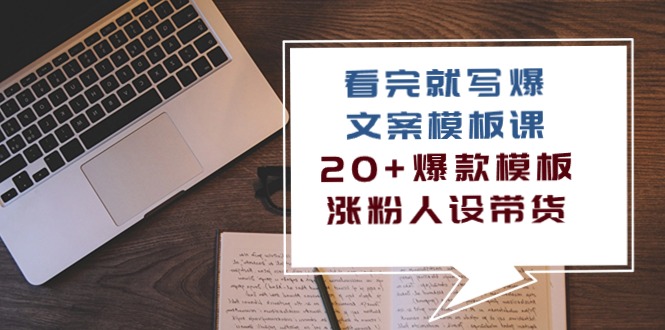 看完就写爆的文案模板课，20 爆款模板涨粉人设带货（11节课）-臭虾米项目网