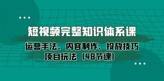 图片[1]-短视频-完整知识体系课，运营手法、内容制作、投放技巧项目玩法（48节课）-臭虾米项目网