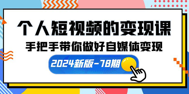 个人短视频的变现课【2024新版-78期】手把手带你做好自媒体变现（61节课）-臭虾米项目网