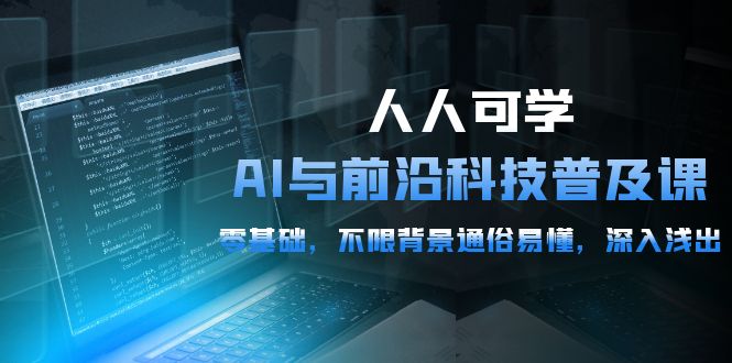 人人可学的AI 与前沿科技普及课，0基础，不限背景通俗易懂，深入浅出-54节-臭虾米项目网