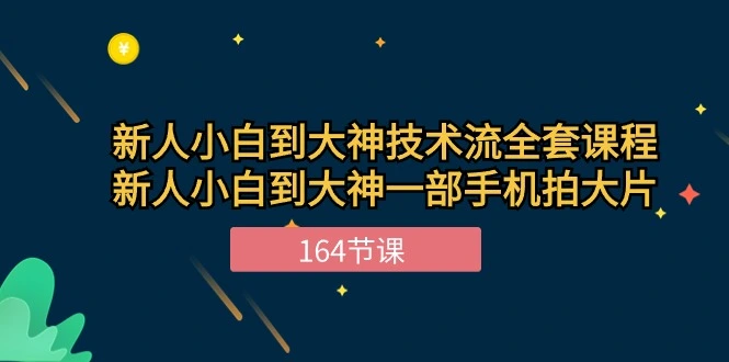 新手小白到大神技术流全套课程，新人小白到大神一部手机拍大片164节课