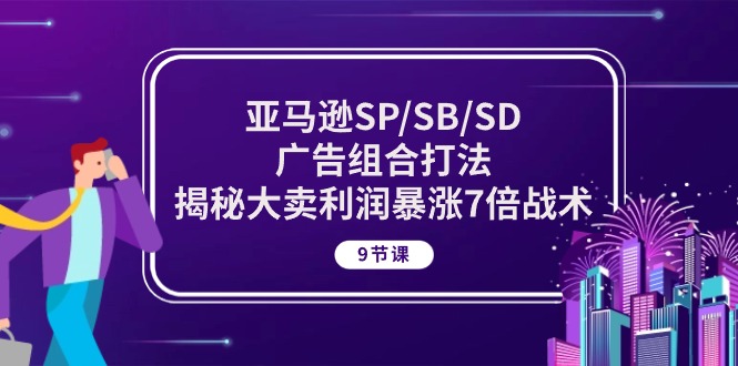 亚马逊SP/SB/SD广告组合打法，揭秘大卖利润暴涨7倍战术(9节课)-臭虾米项目网