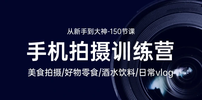 手机拍摄训练营：美食拍摄好物零食酒水饮料日常vlog/新手到大神150节