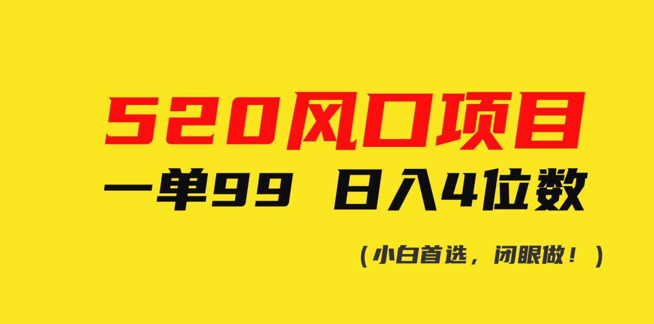 520风口项目一单99日入4位数(小白首选，闭眼做！)-臭虾米项目网