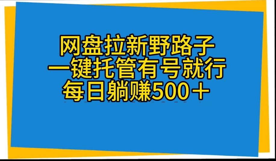 网盘拉新野路子，一键托管有号就行，全自动代发视频，每日躺赚500＋-臭虾米项目网