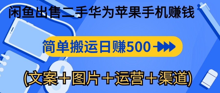 闲鱼出售二手华为苹果手机赚钱，简单搬运日赚5001000(文案＋图片＋运…-臭虾米项目网