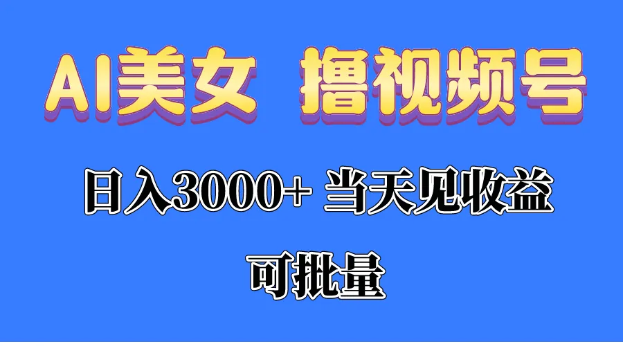 AI美女撸视频号分成，当天见收益，日入3000 ，可批量！！！