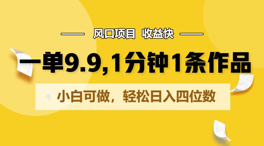 一单9.9，1分钟1条作品，小白可做，轻松日入四位数-臭虾米项目网