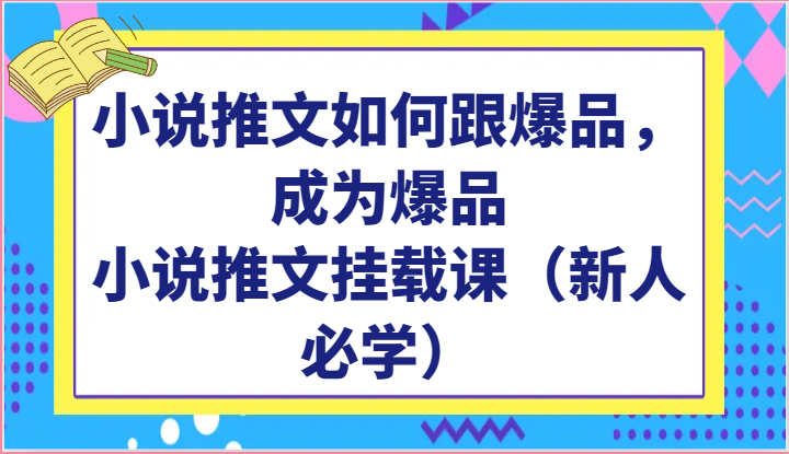 小说推文如何跟爆品，成为爆品，小说推文挂载课（新人必学）-臭虾米项目网