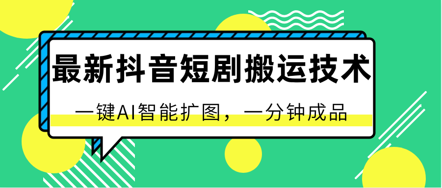 最新抖音短剧搬运技术，一键AI智能扩图，百分百过原创，秒过豆荚！-臭虾米项目网