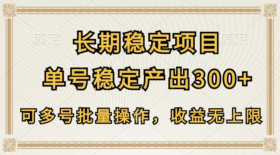 长期稳定项目，单号稳定产出300 ，可多号批量操作，收益无上限