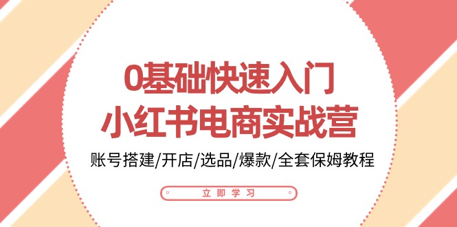 0基础快速入门小红书电商实战营：账号搭建/开店/选品/爆款/全套保姆教程-臭虾米项目网