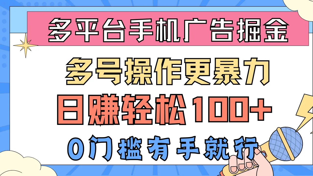 多平台手机广告掘，多号操作更暴力，日赚轻松100 ，0门槛有手就行