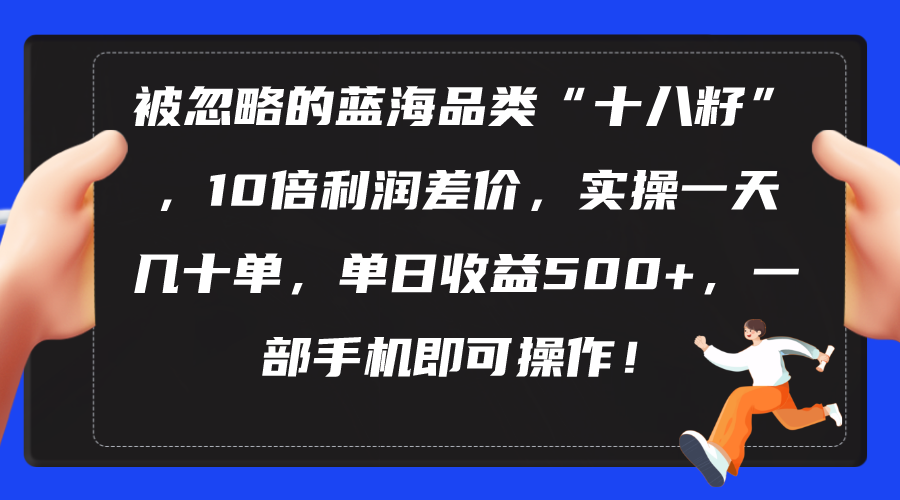 被忽略的蓝海品类“十八籽”，10倍利润差价，实操一天几十单单日收益500-臭虾米项目网