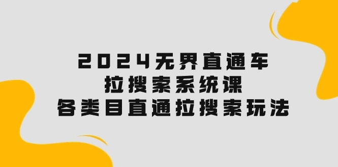 2024无界直通车·拉搜索系统课：各类目直通车拉搜索玩法！