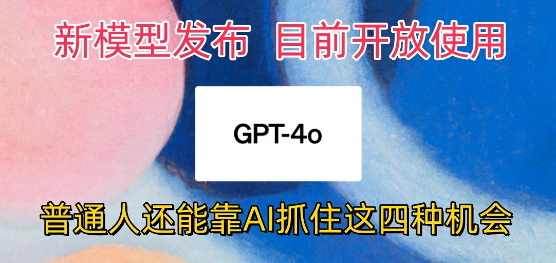 最强模型ChatGPT4omni震撼发布，目前开放使用，普通人可以利用AI抓住的四个机会-臭虾米项目网